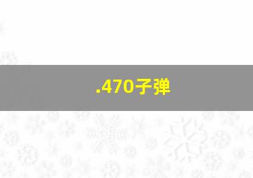 .470子弹