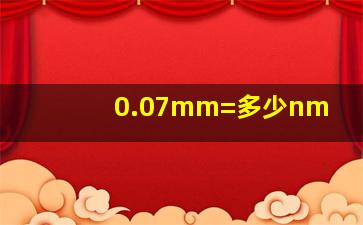 0.07mm=多少nm