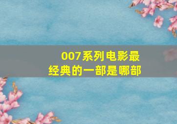 007系列电影最经典的一部是哪部