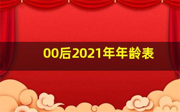 00后2021年年龄表