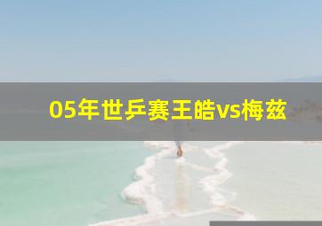 05年世乒赛王皓vs梅兹