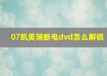 07凯美瑞断电dvd怎么解锁