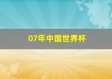 07年中国世界杯