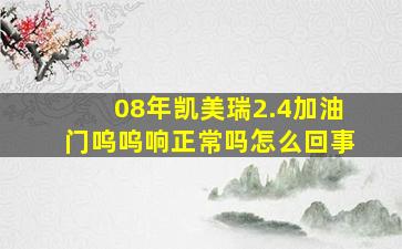 08年凯美瑞2.4加油门呜呜响正常吗怎么回事