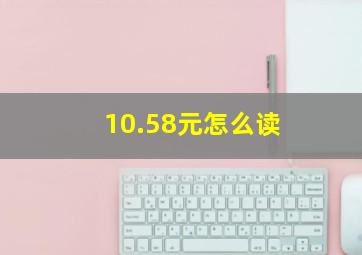 10.58元怎么读