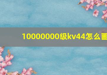 10000000级kv44怎么画