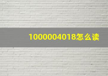 1000004018怎么读