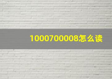 1000700008怎么读