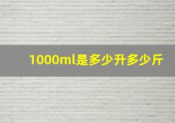 1000ml是多少升多少斤