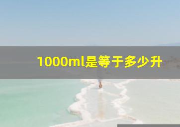 1000ml是等于多少升