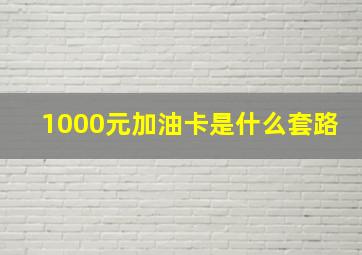 1000元加油卡是什么套路