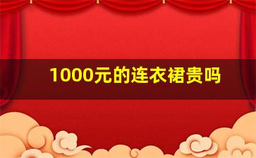 1000元的连衣裙贵吗