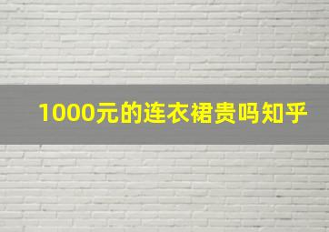 1000元的连衣裙贵吗知乎