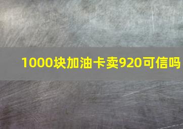 1000块加油卡卖920可信吗