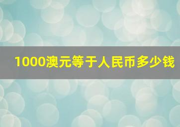 1000澳元等于人民币多少钱