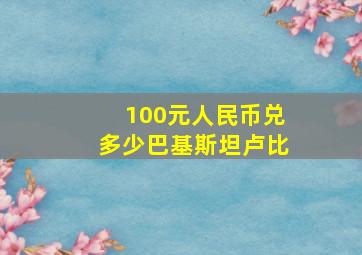 100元人民币兑多少巴基斯坦卢比