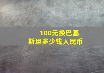 100元换巴基斯坦多少钱人民币