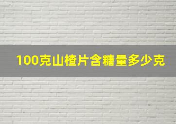 100克山楂片含糖量多少克