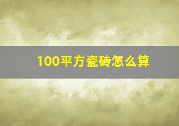 100平方瓷砖怎么算