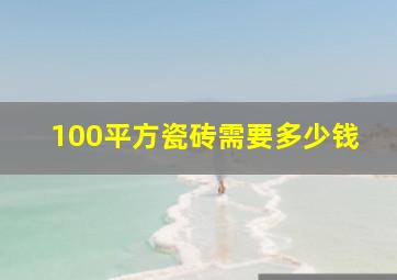 100平方瓷砖需要多少钱