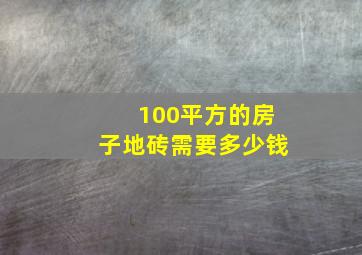 100平方的房子地砖需要多少钱