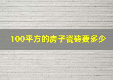 100平方的房子瓷砖要多少