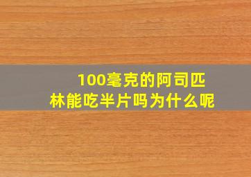 100毫克的阿司匹林能吃半片吗为什么呢