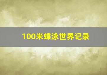 100米蝶泳世界记录