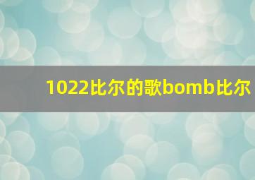 1022比尔的歌bomb比尔