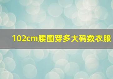 102cm腰围穿多大码数衣服