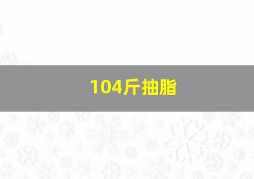 104斤抽脂