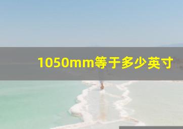 1050mm等于多少英寸