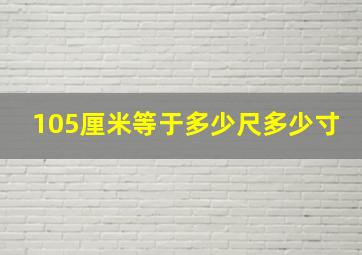 105厘米等于多少尺多少寸