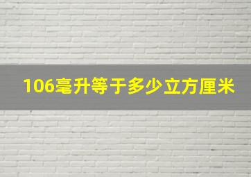 106毫升等于多少立方厘米