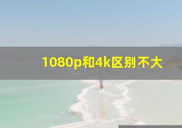 1080p和4k区别不大