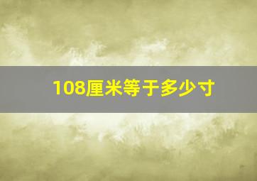 108厘米等于多少寸