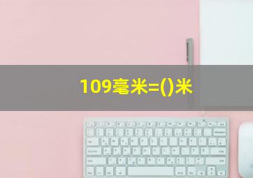 109毫米=()米