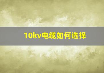 10kv电缆如何选择