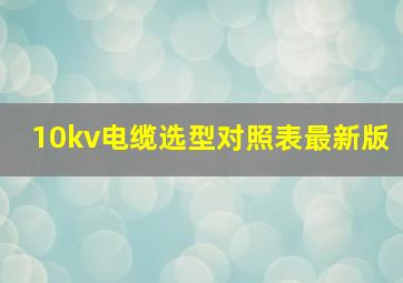 10kv电缆选型对照表最新版