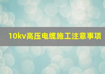 10kv高压电缆施工注意事项