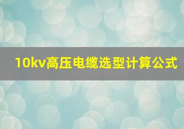 10kv高压电缆选型计算公式