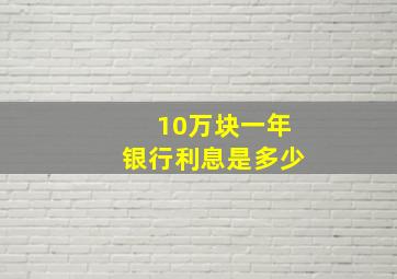 10万块一年银行利息是多少