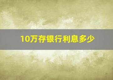 10万存银行利息多少