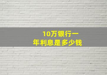 10万银行一年利息是多少钱