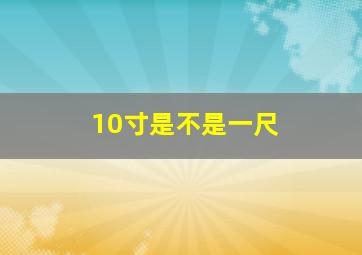 10寸是不是一尺