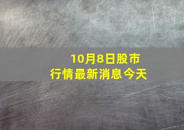 10月8日股市行情最新消息今天