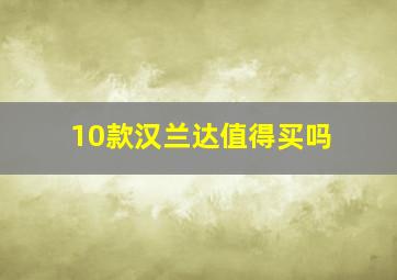 10款汉兰达值得买吗