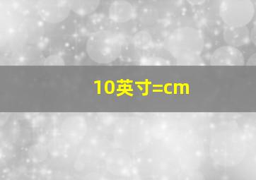 10英寸=cm