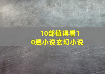 10部值得看10遍小说玄幻小说