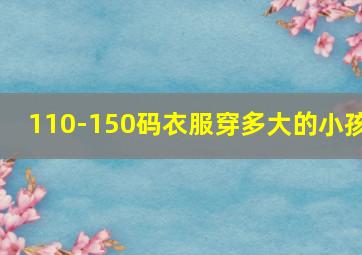 110-150码衣服穿多大的小孩